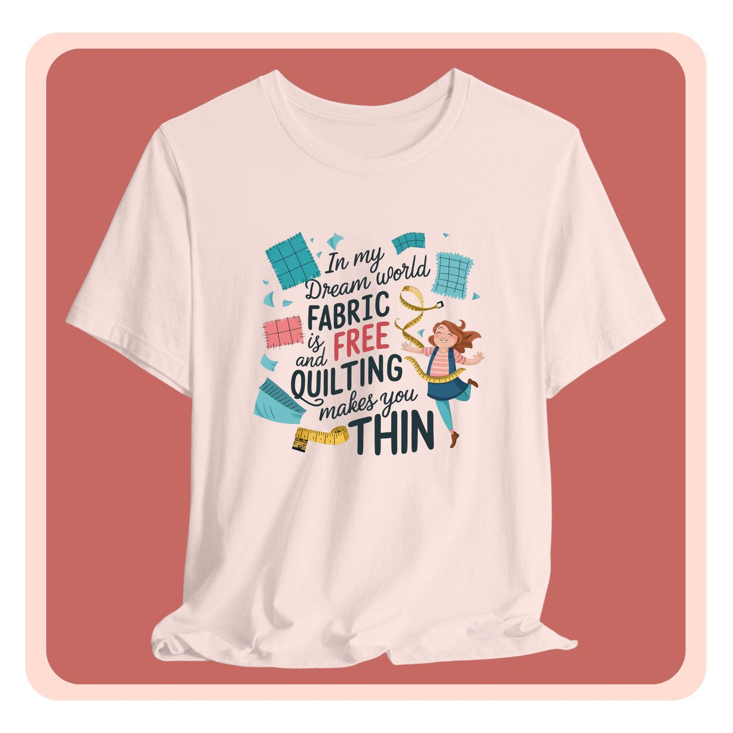 A funny quilting T-Shirt with the phrase Fabric is Free and Quilting Makes You Thin in a fun font with a cheerful quilter jumping for joy