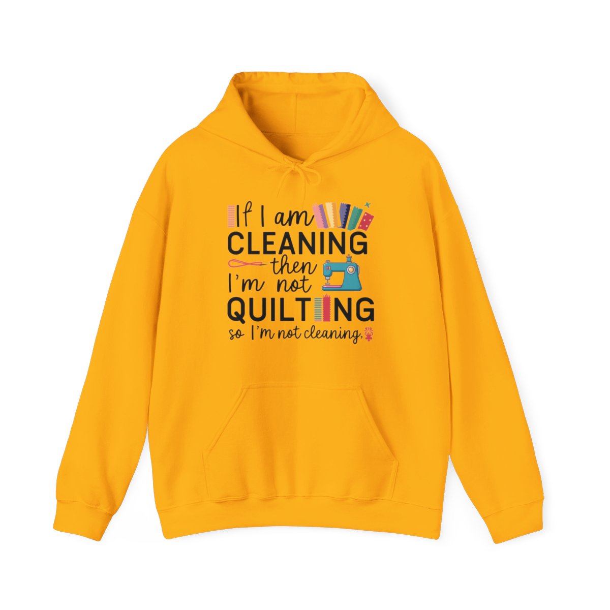 A Gold funny Hoodie with the phrase If I am Cleaning then I'm not Quilting in a bold and cheerful font with images of quilting icons and supplies