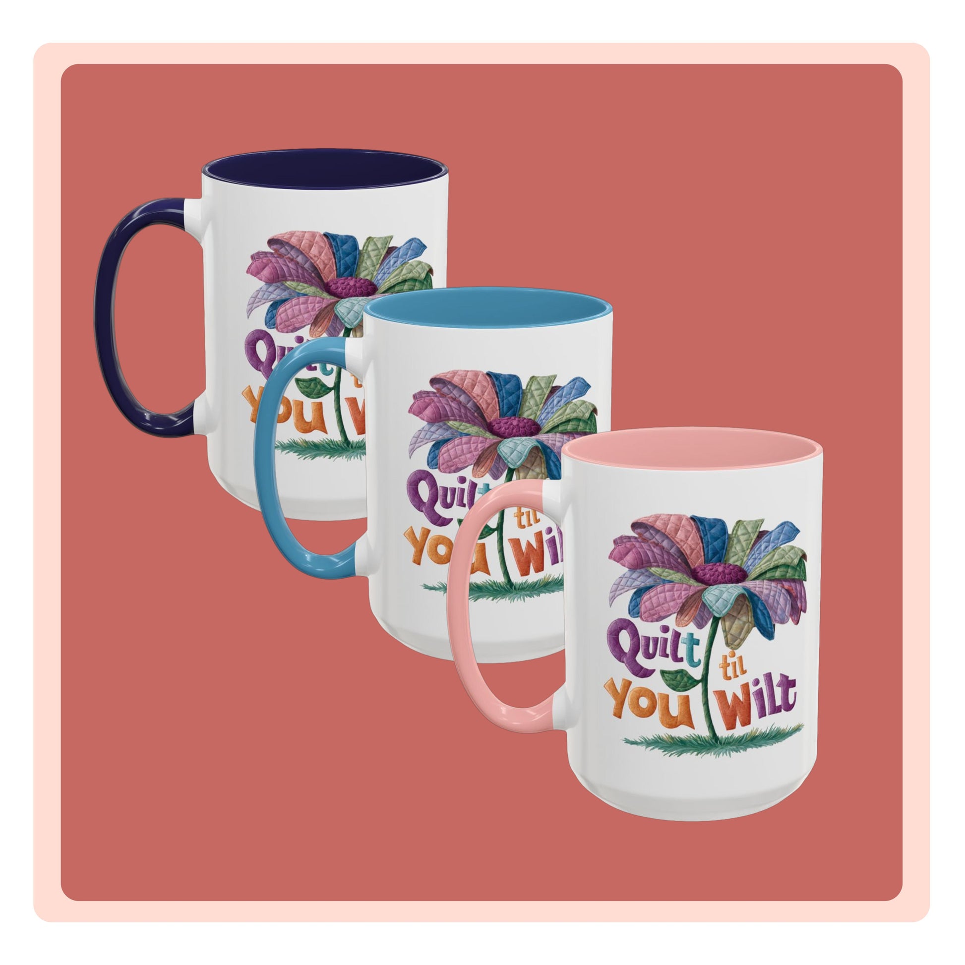 A funny Ceramic Mug with the phrase Quilt 'Till You Wilt showing a cheerful, but slightly wilted quilted flower design