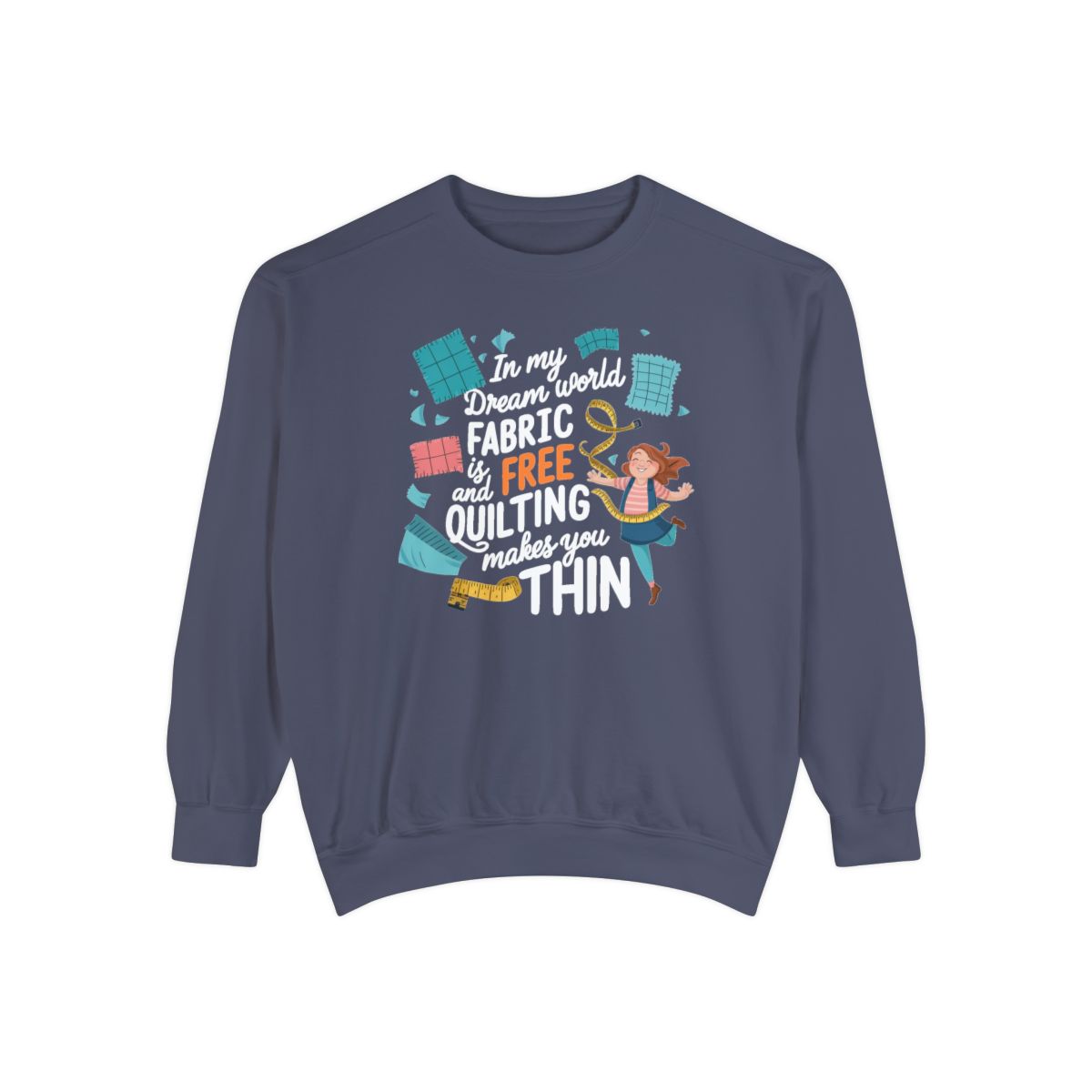 A Denim funny Sweatshirt with the phrase Fabric is Free and Quilting Makes You Thin in font with a cheerful quilter jumping for joy