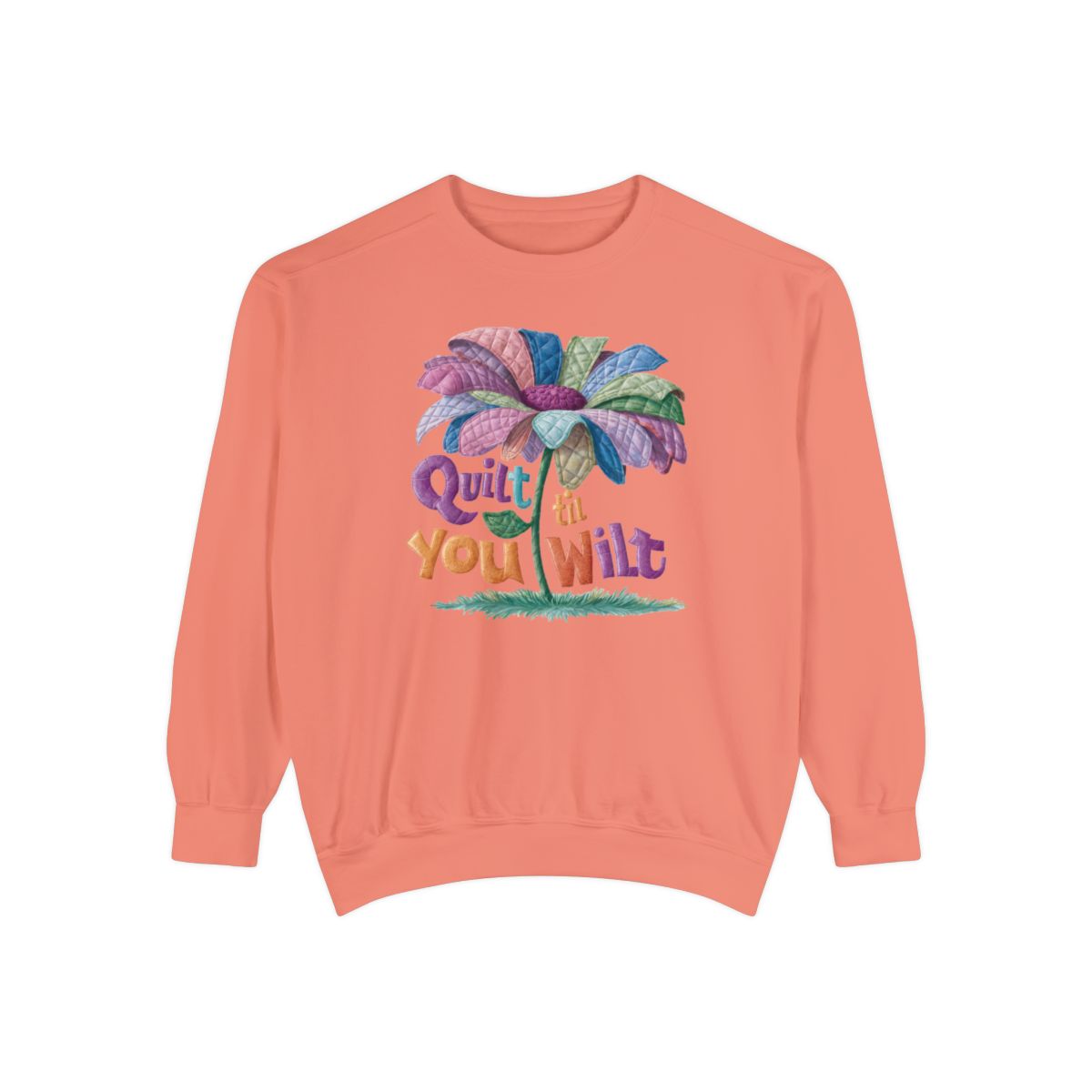 A Terracotta funny Sweatshirt with the phrase Quilt 'Till You Wilt showing a cheerful, but slightly wilted quilted flower design