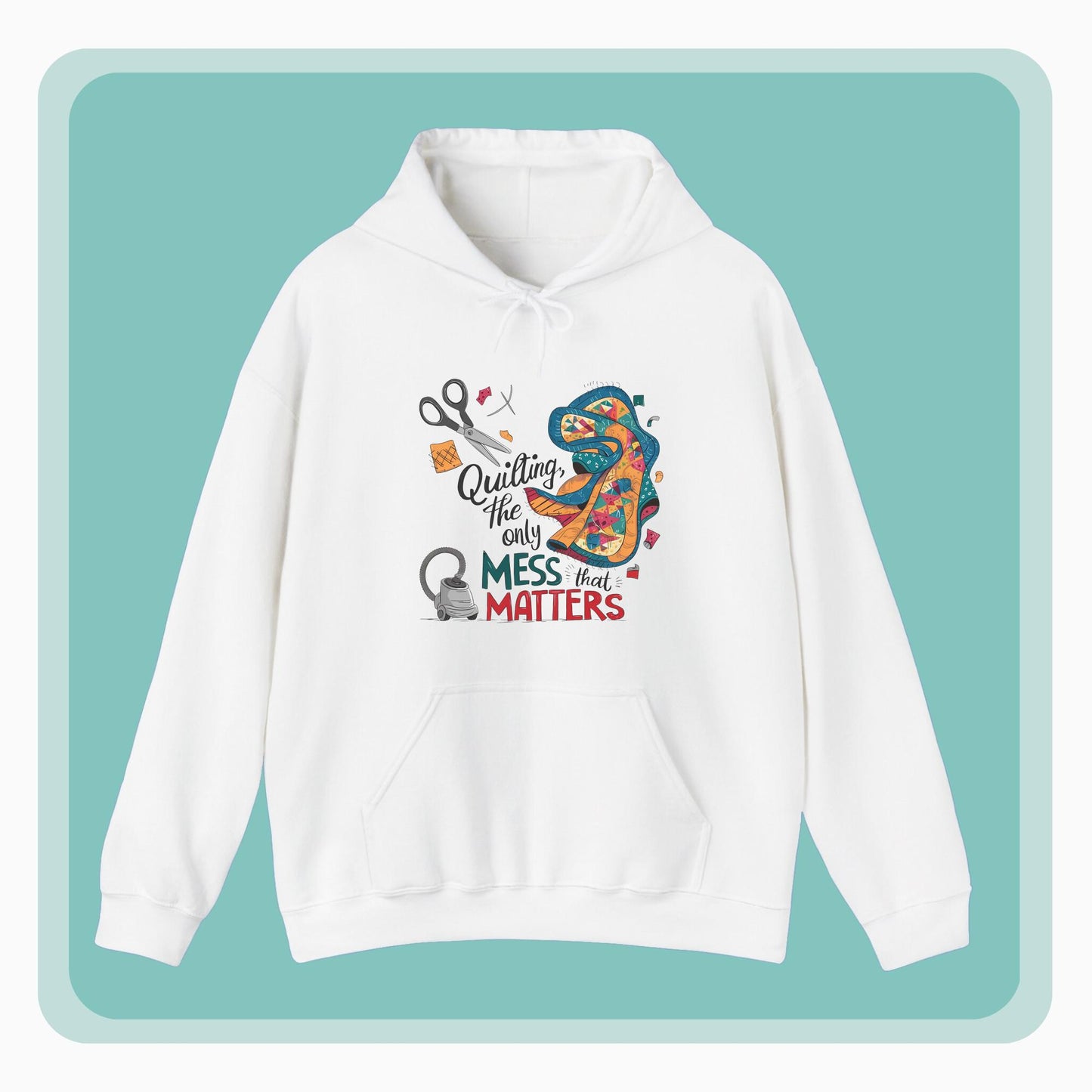 A funny Hoodie with the phrase Quilting, the Only Mess that Matters and illustrations of fabric scraps, scissors, and a vacuum cleaner. Colorful quilt patterns swirl around the text, creating a playful and relatable design for quilting enthusiasts.