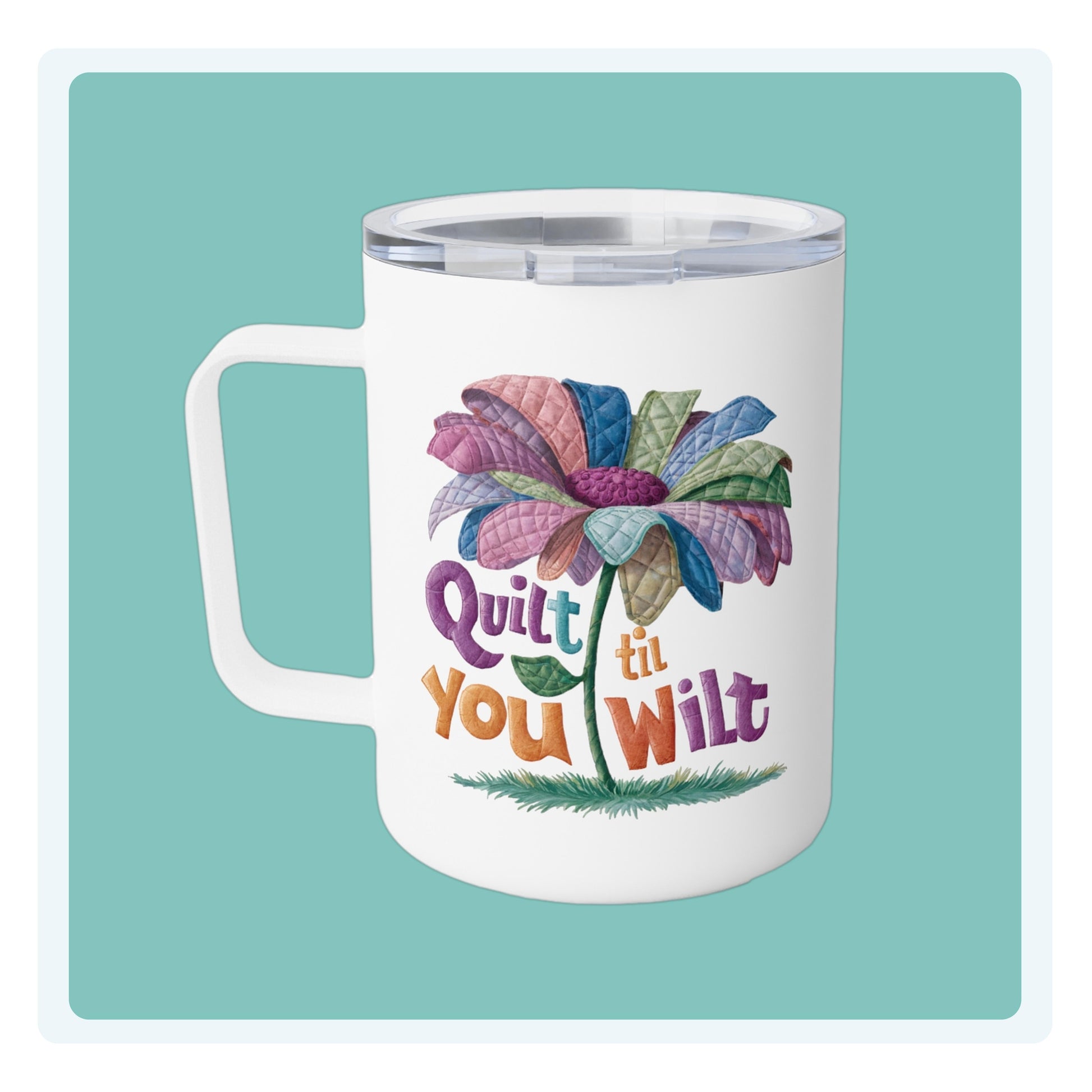 A funny quilting-inspired Insulated Mug with the phrase Quilt 'Till You Wilt showing a cheerful, but slightly wilted quilted flower design