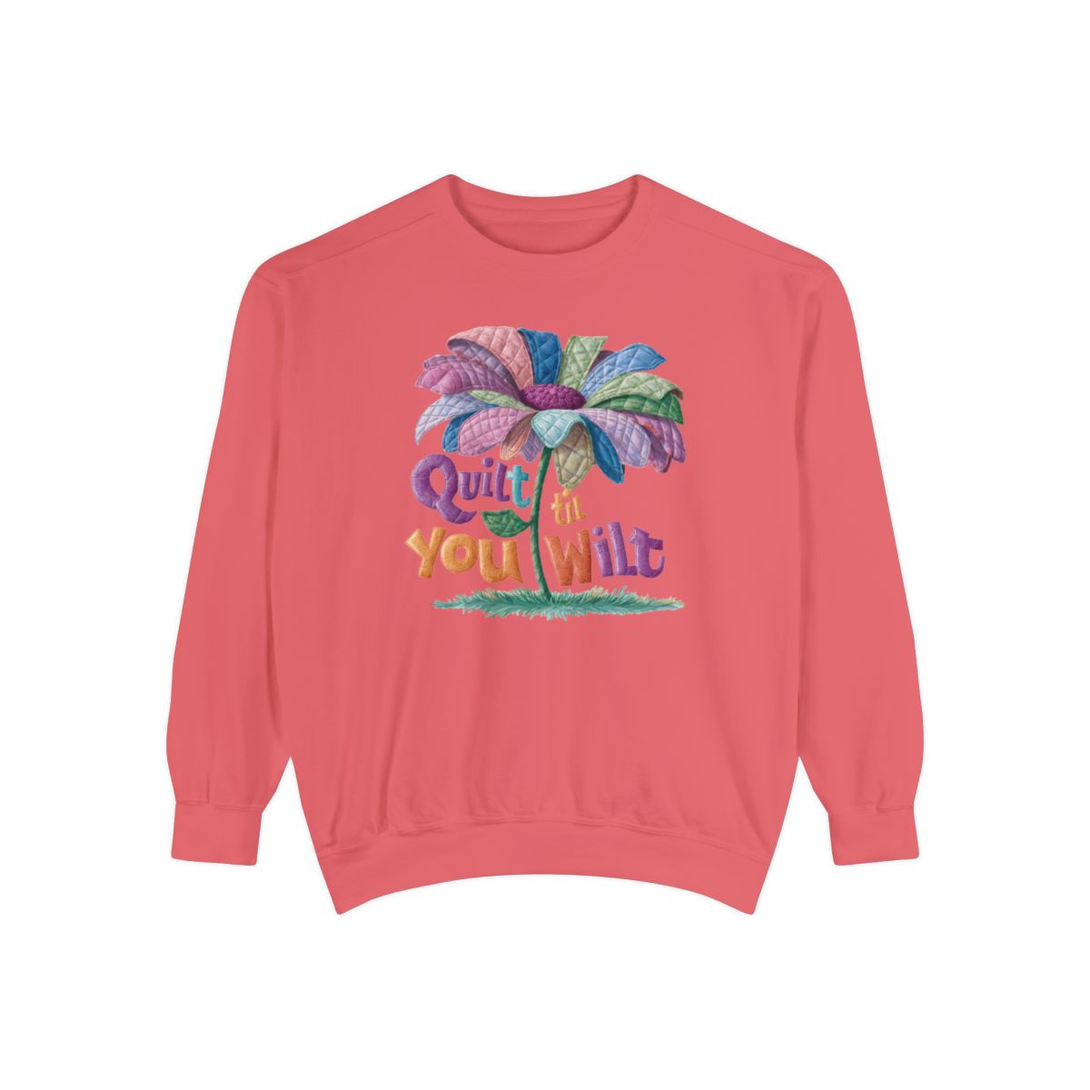 A Watermelon funny Sweatshirt with the phrase Quilt 'Till You Wilt showing a cheerful, but slightly wilted quilted flower design