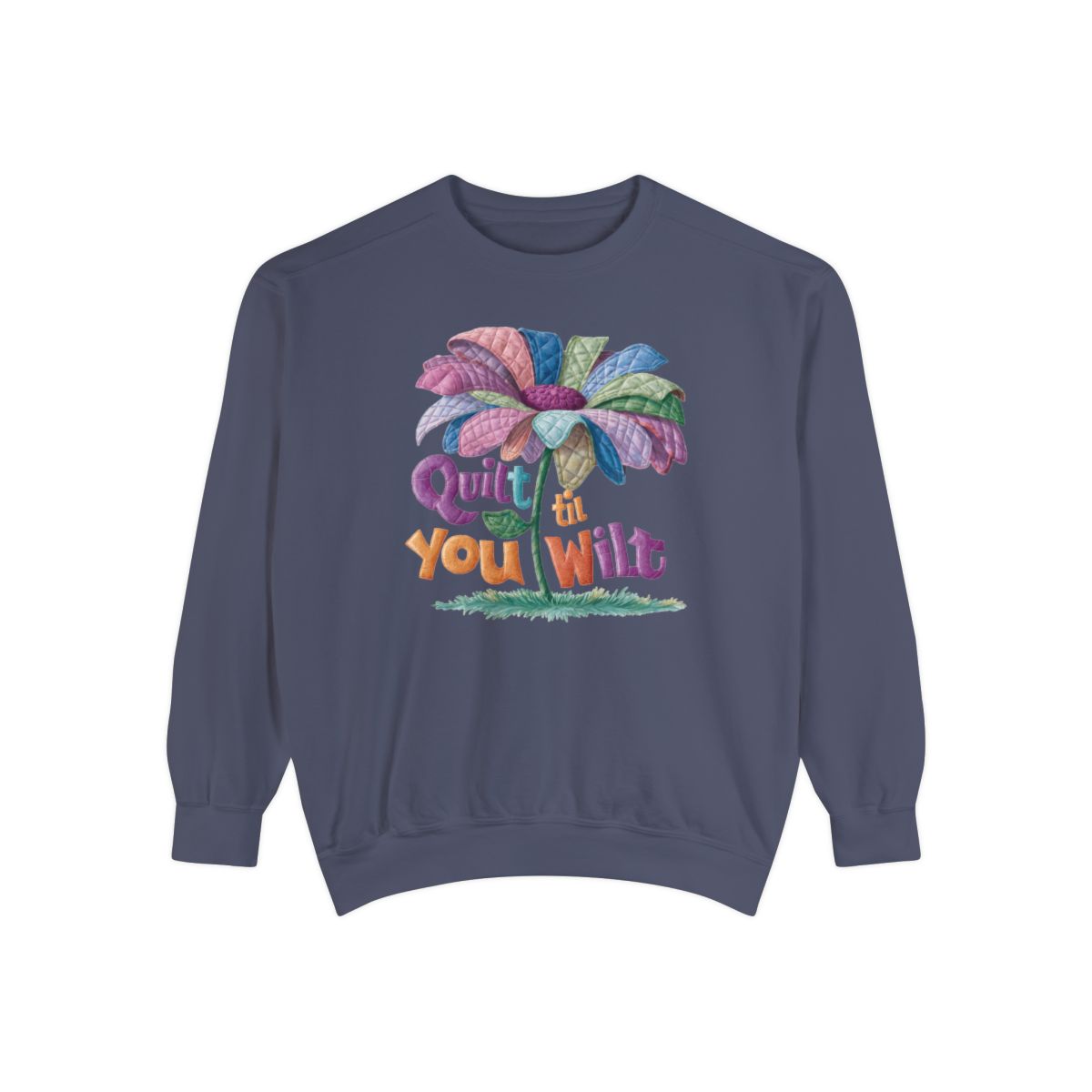 A Denim funny Sweatshirt with the phrase Quilt 'Till You Wilt showing a cheerful, but slightly wilted quilted flower design