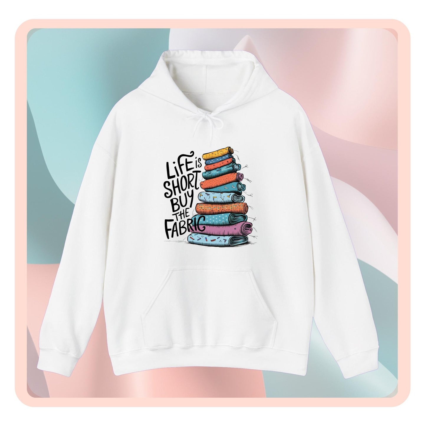 A funny Hoodie with the phrase Life is Short, Buy the Fabric with the label 'Life is Short, Buy the Fabric' next to a graphic of pile of fabric