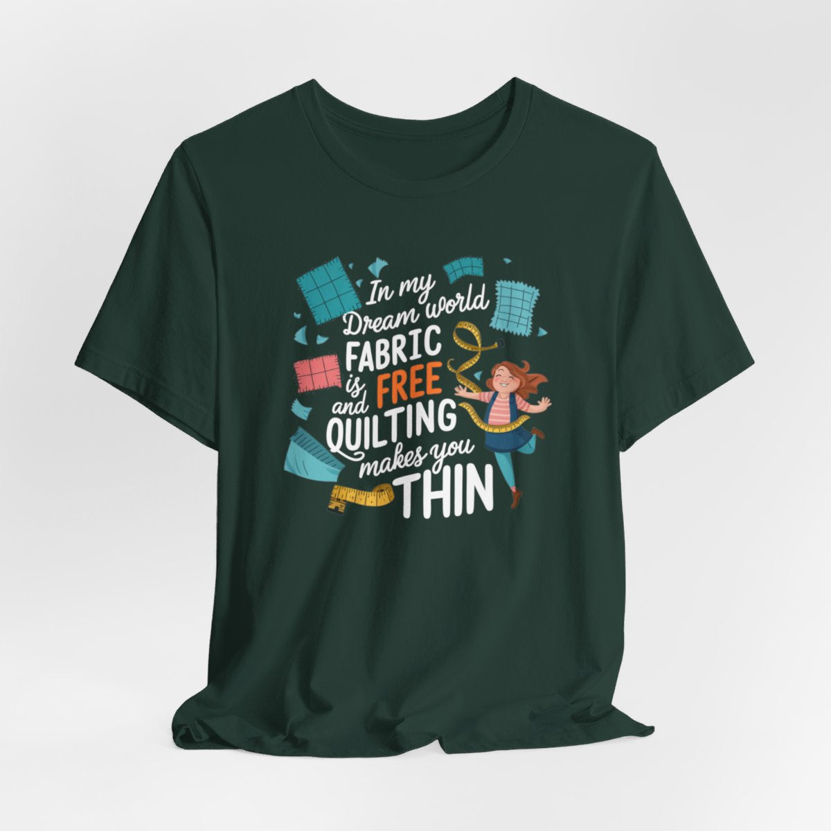 A Forest funny quilting T-Shirt with the phrase Fabric is Free and Quilting Makes You Thin in a fun font with a cheerful quilter jumping for joy