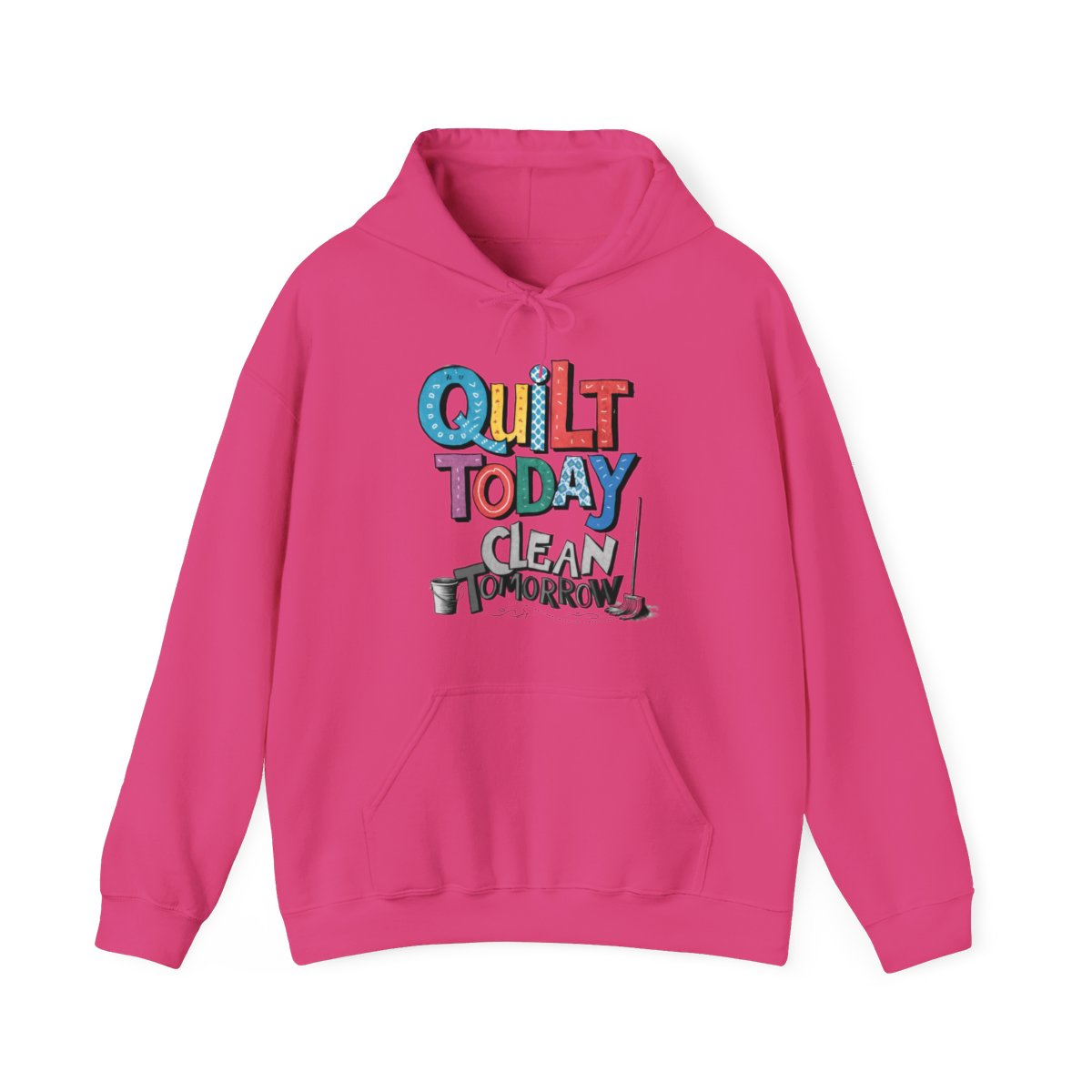 A Heliconia funny Hoodie with the phrase Quilt Today, Clean Tomorrow in a bold and cheerful font with a broom off to the side