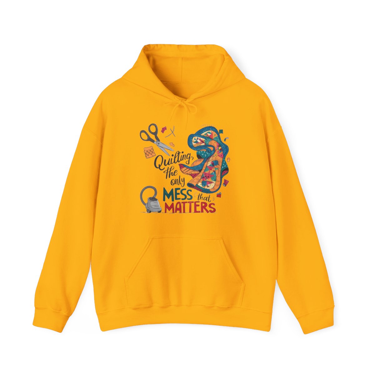 A Gold funny Hoodie with the phrase Quilting, the Only Mess that Matters and illustrations of fabric scraps, scissors, and a vacuum cleaner. Colorful quilt patterns swirl around the text, creating a playful and relatable design for quilting enthusiasts.