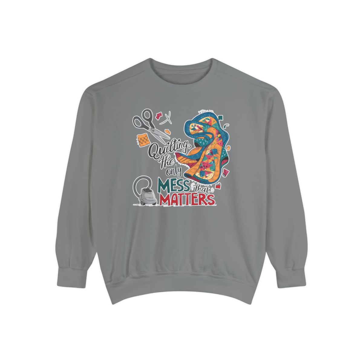 A Grey funny Sweatshirt with the phrase Quilting, the Only Mess that Matters and illustrations of fabric scraps, scissors, and a vacuum cleaner. Colorful quilt patterns swirl around the text, creating a playful and relatable design for quilting enthusiasts.