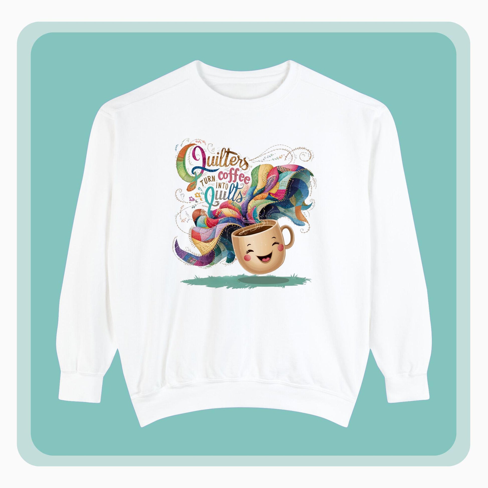 A funny Sweatshirt with the phrase Quilters Turn Coffee Into Quilts showing coffee cup and quilting design