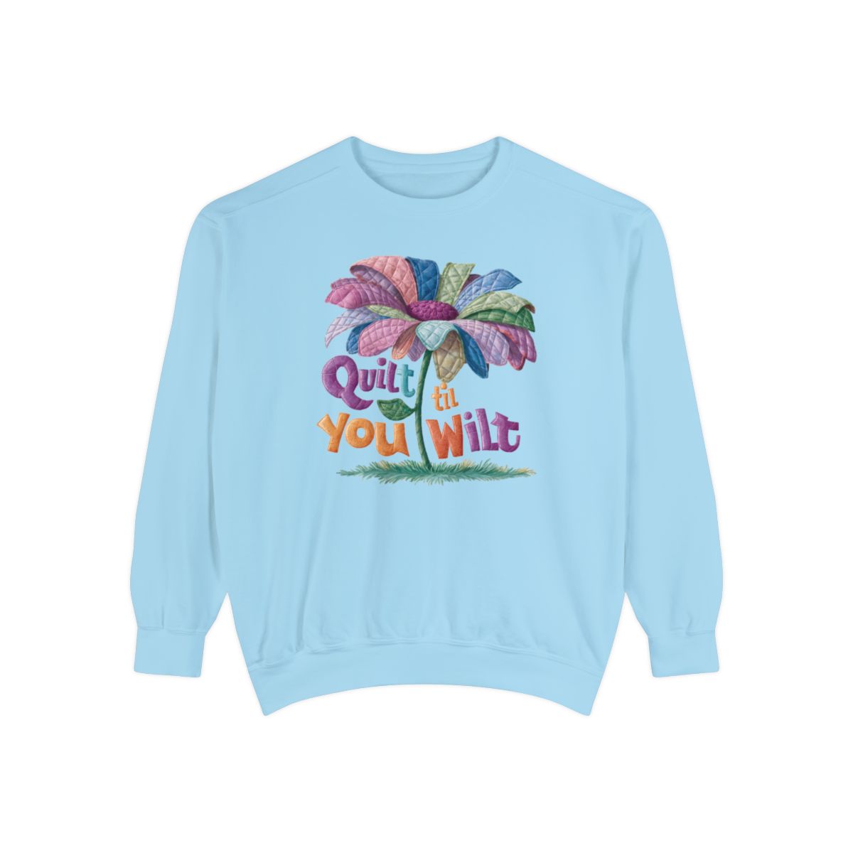 A Chambray funny Sweatshirt with the phrase Quilt 'Till You Wilt showing a cheerful, but slightly wilted quilted flower design