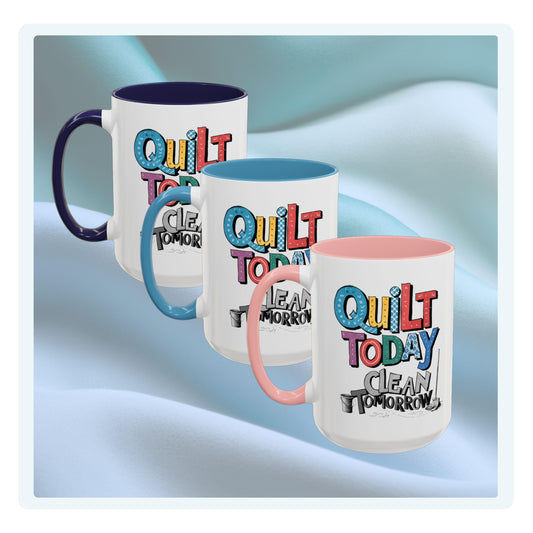 A funny Ceramic Mug with the phrase Quilt Today, Clean Tomorrow in a bold and cheerful font with a broom off to the side