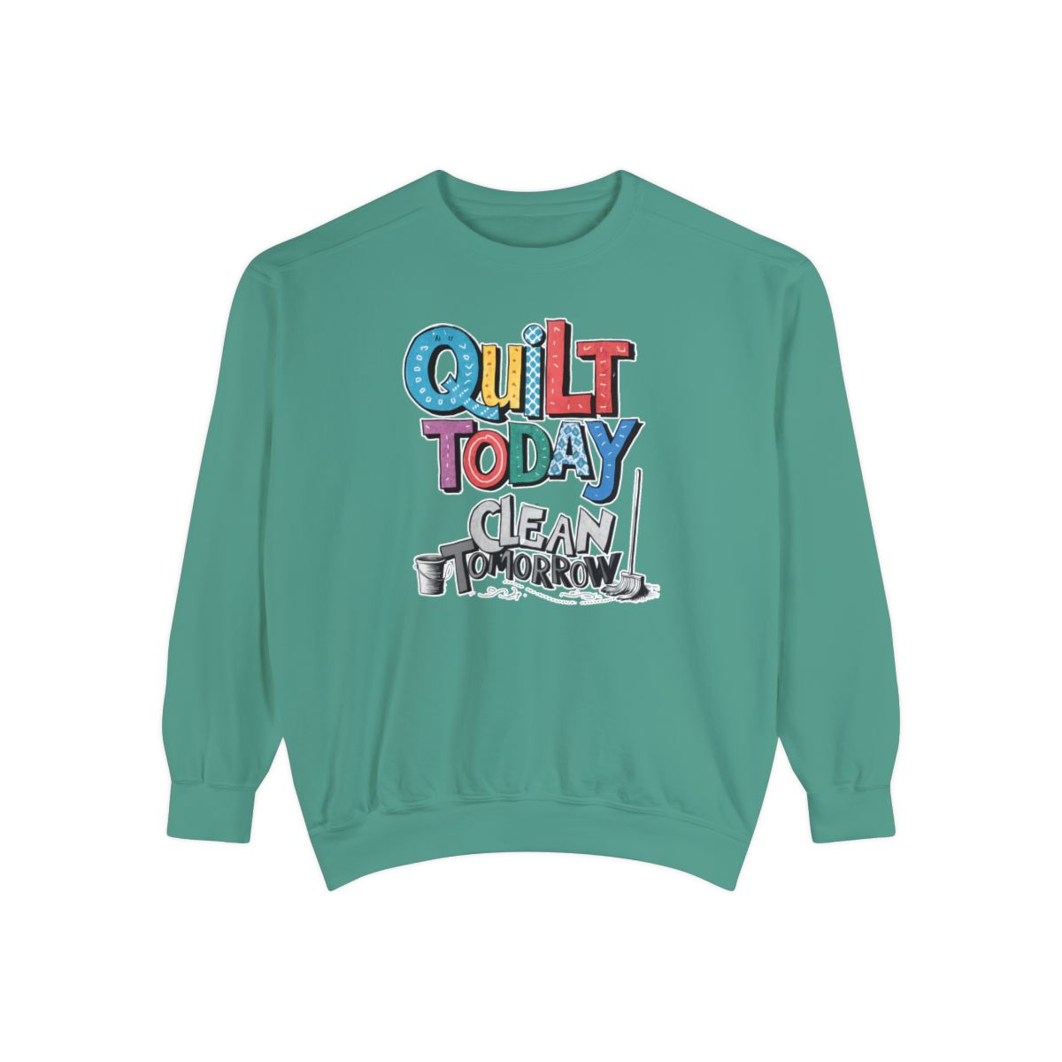 A Light Green funny Sweatshirt with the phrase Quilt Today, Clean Tomorrow in a bold and cheerful font with a broom off to the side