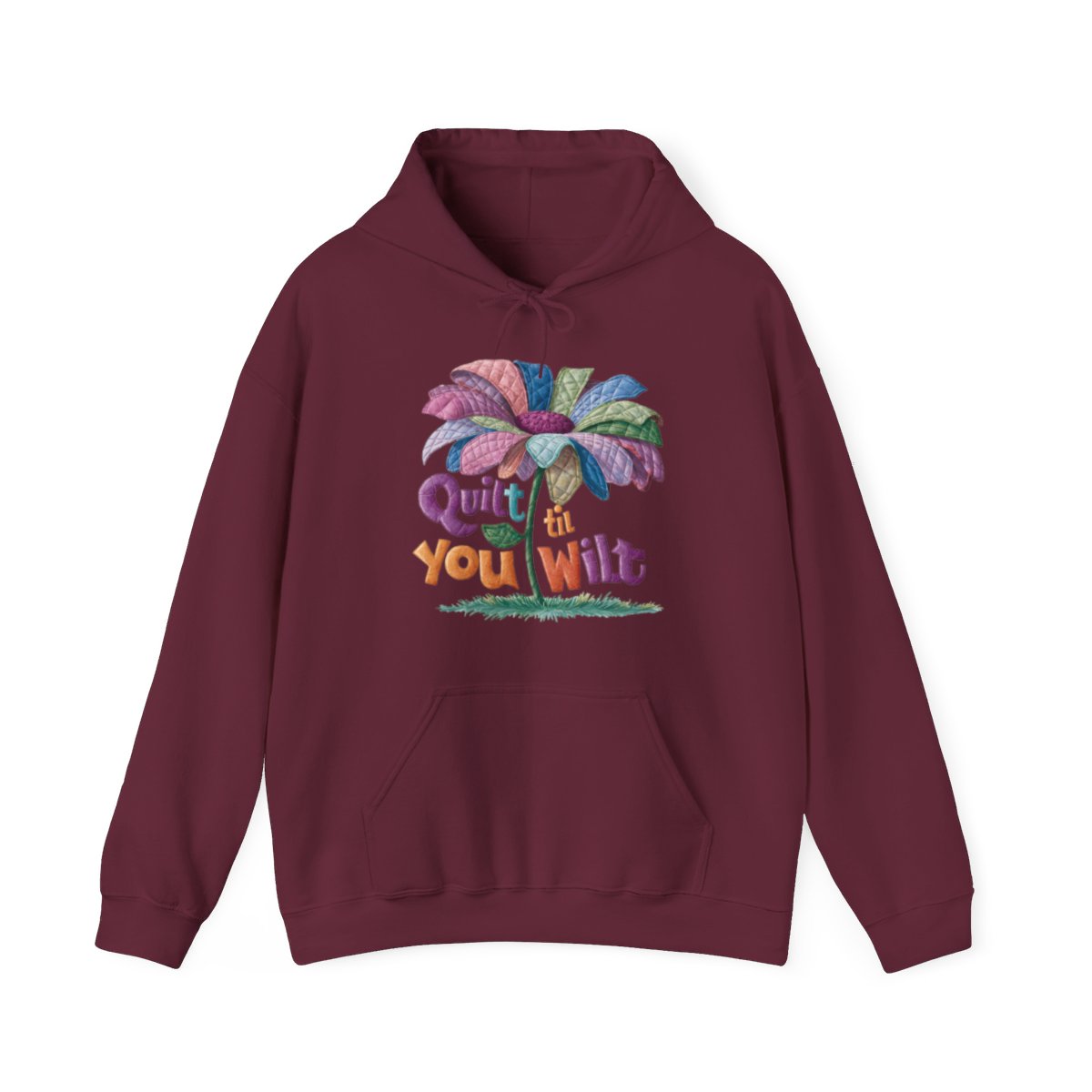 A Maroon funny Hoodie with the phrase Quilt 'Till You Wilt showing a cheerful, but slightly wilted quilted flower design