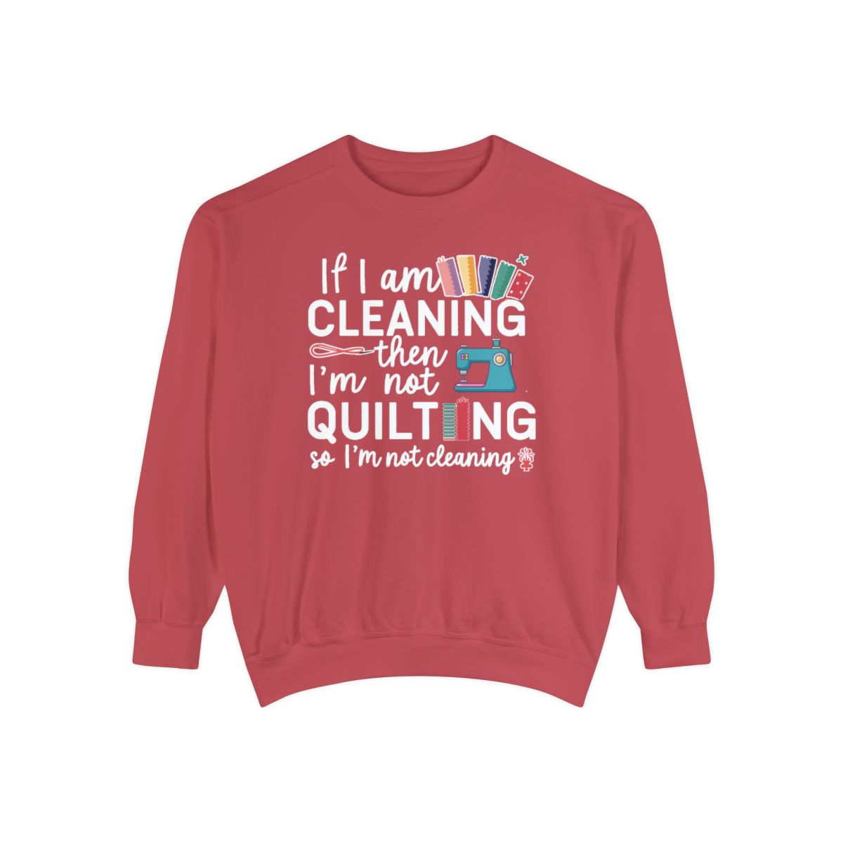 A Crimson funny Sweatshirt with the phrase If I am Cleaning then I'm not Quilting in a bold and cheerful font with images of quilting icons and supplies