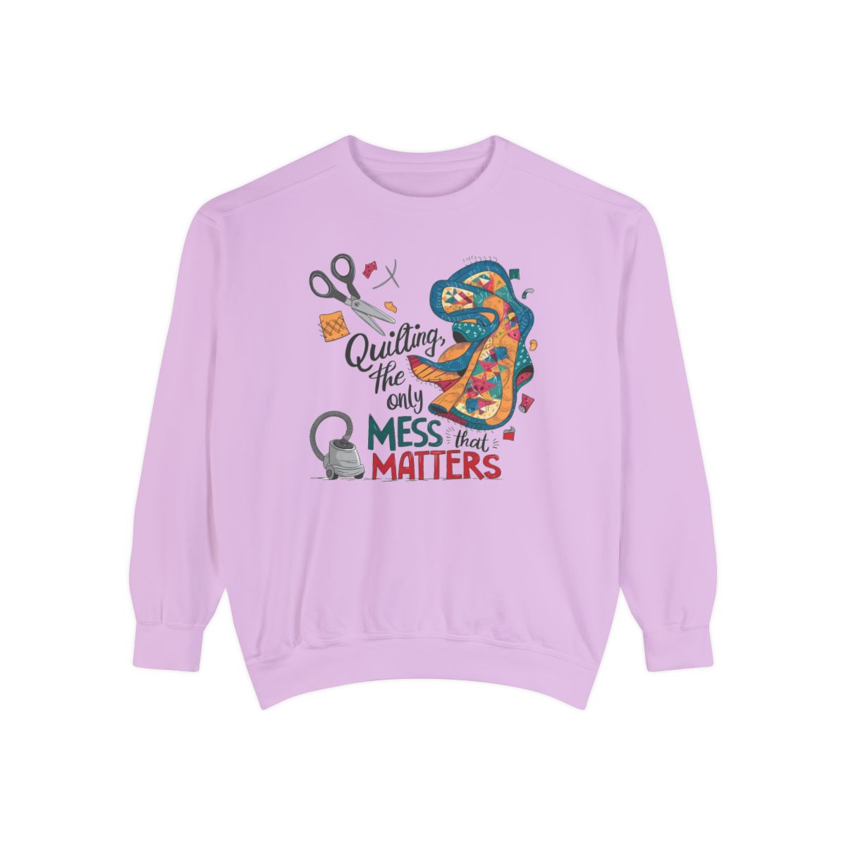 An Orchid funny Sweatshirt with the phrase Quilting, the Only Mess that Matters and illustrations of fabric scraps, scissors, and a vacuum cleaner. Colorful quilt patterns swirl around the text, creating a playful and relatable design for quilting enthusiasts.