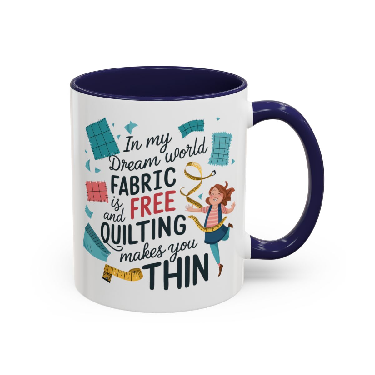 A Navy funny Ceramic Mug with the phrase Fabric is Free and Quilting Makes You Thin in A Navy funny font with a cheerful quilter jumping for joy