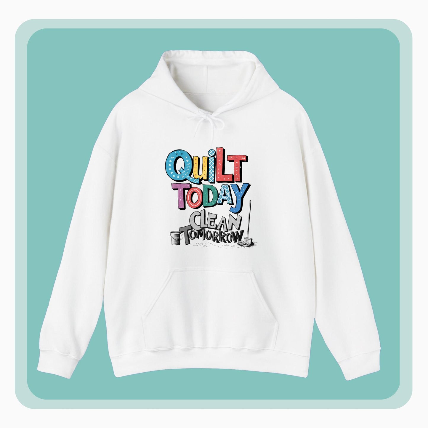 A funny Hoodie with the phrase Quilt Today, Clean Tomorrow in a bold and cheerful font with a broom off to the side