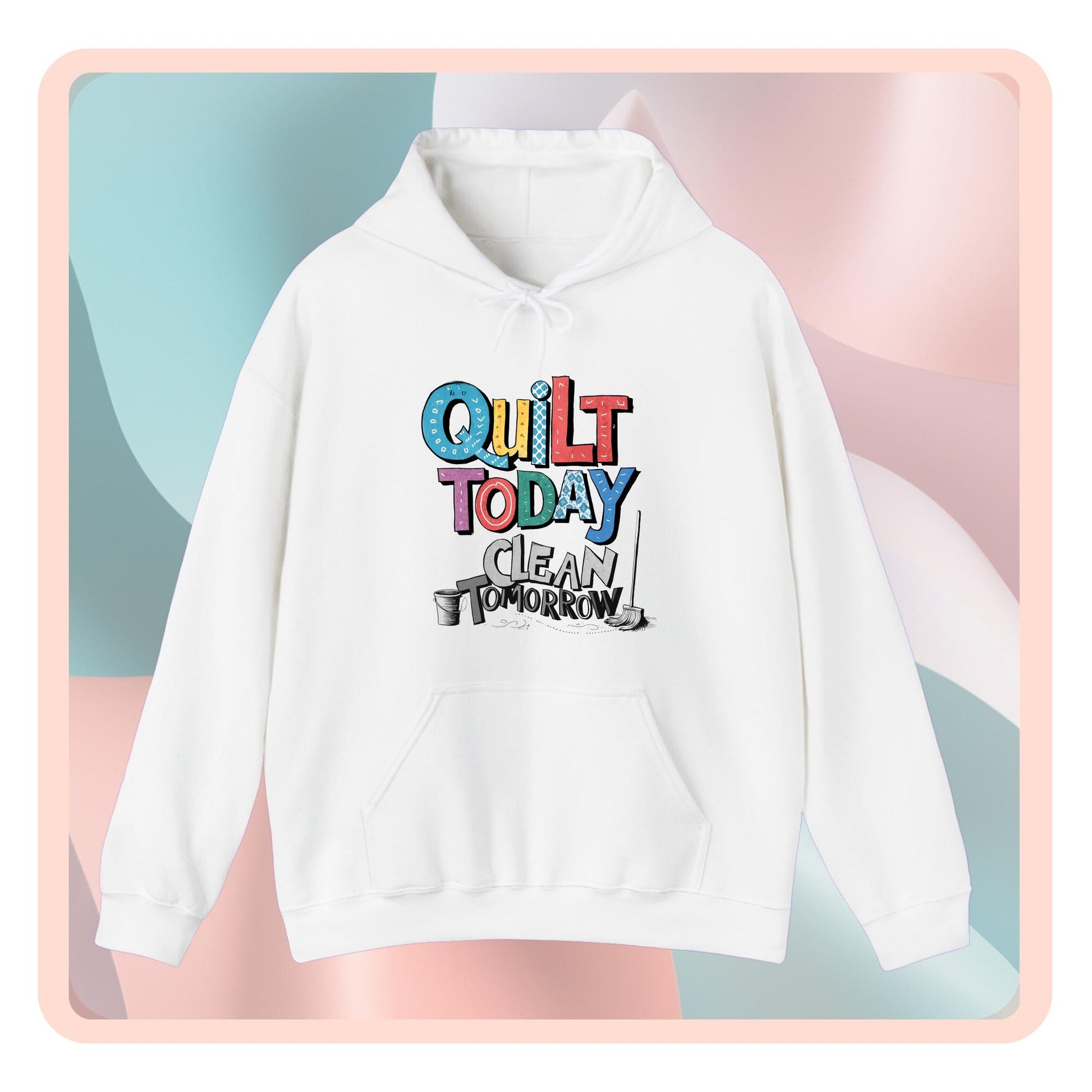 A funny Hoodie with the phrase Quilt Today, Clean Tomorrow in a bold and cheerful font with a broom off to the side