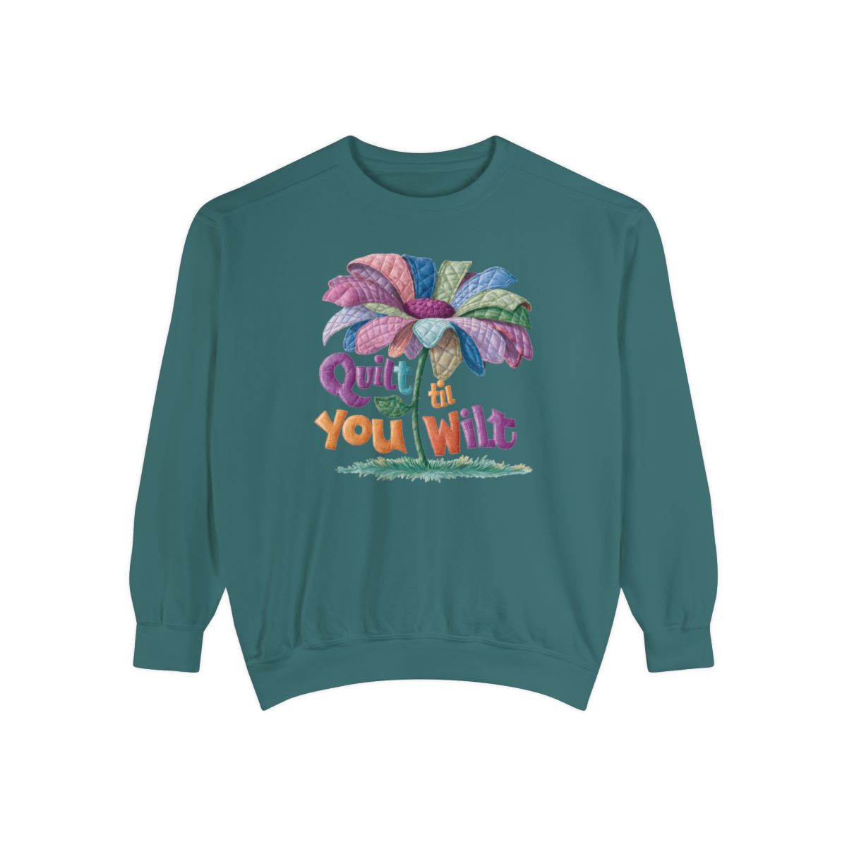 A Blue Spruce funny Sweatshirt with the phrase Quilt 'Till You Wilt showing a cheerful, but slightly wilted quilted flower design