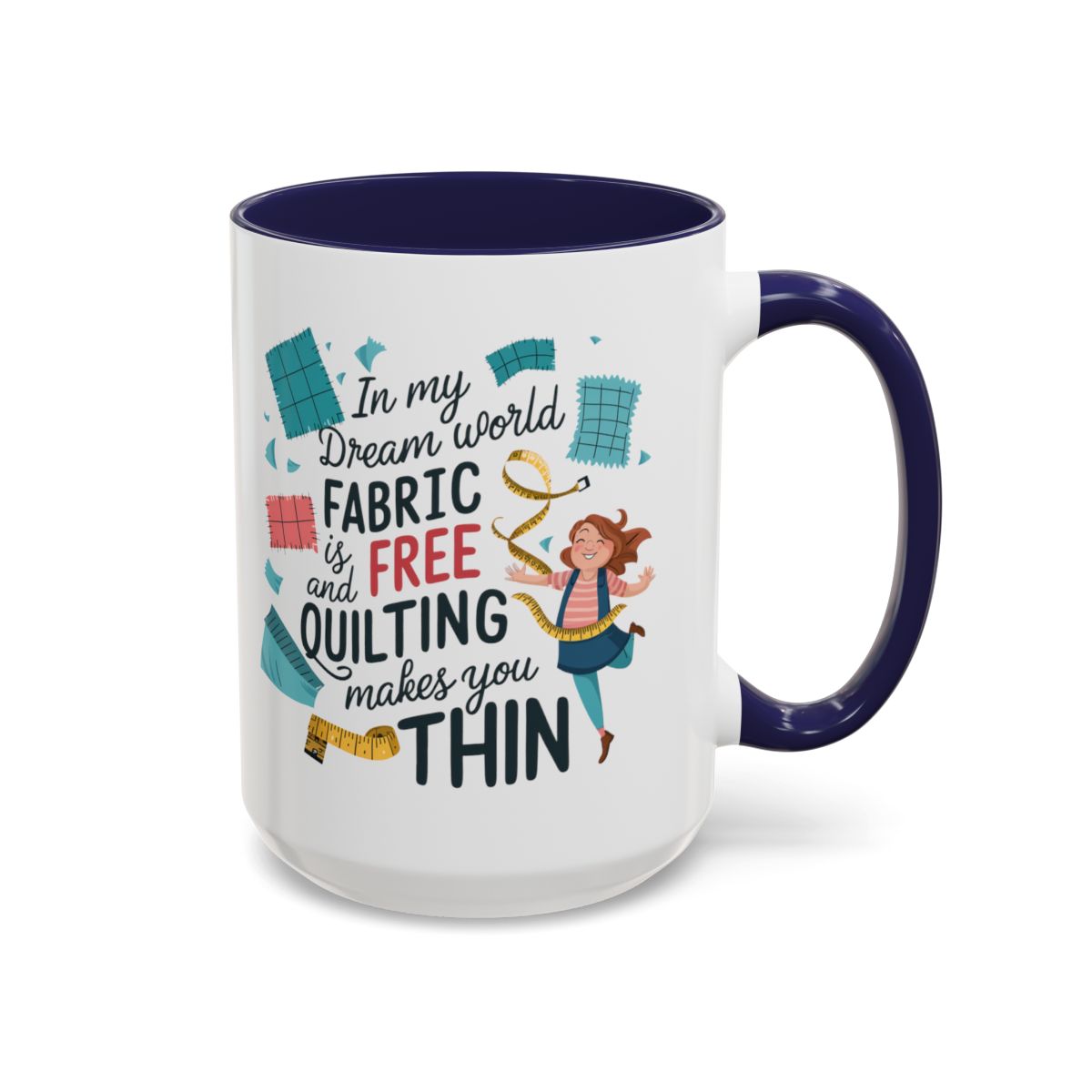 A Navy funny Ceramic Mug with the phrase Fabric is Free and Quilting Makes You Thin in A Navy funny font with a cheerful quilter jumping for joy