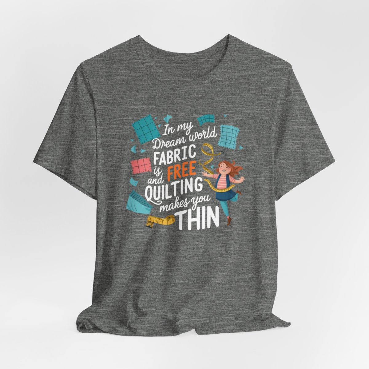 A Deep Heather funny quilting T-Shirt with the phrase Fabric is Free and Quilting Makes You Thin in a fun font with a cheerful quilter jumping for joy