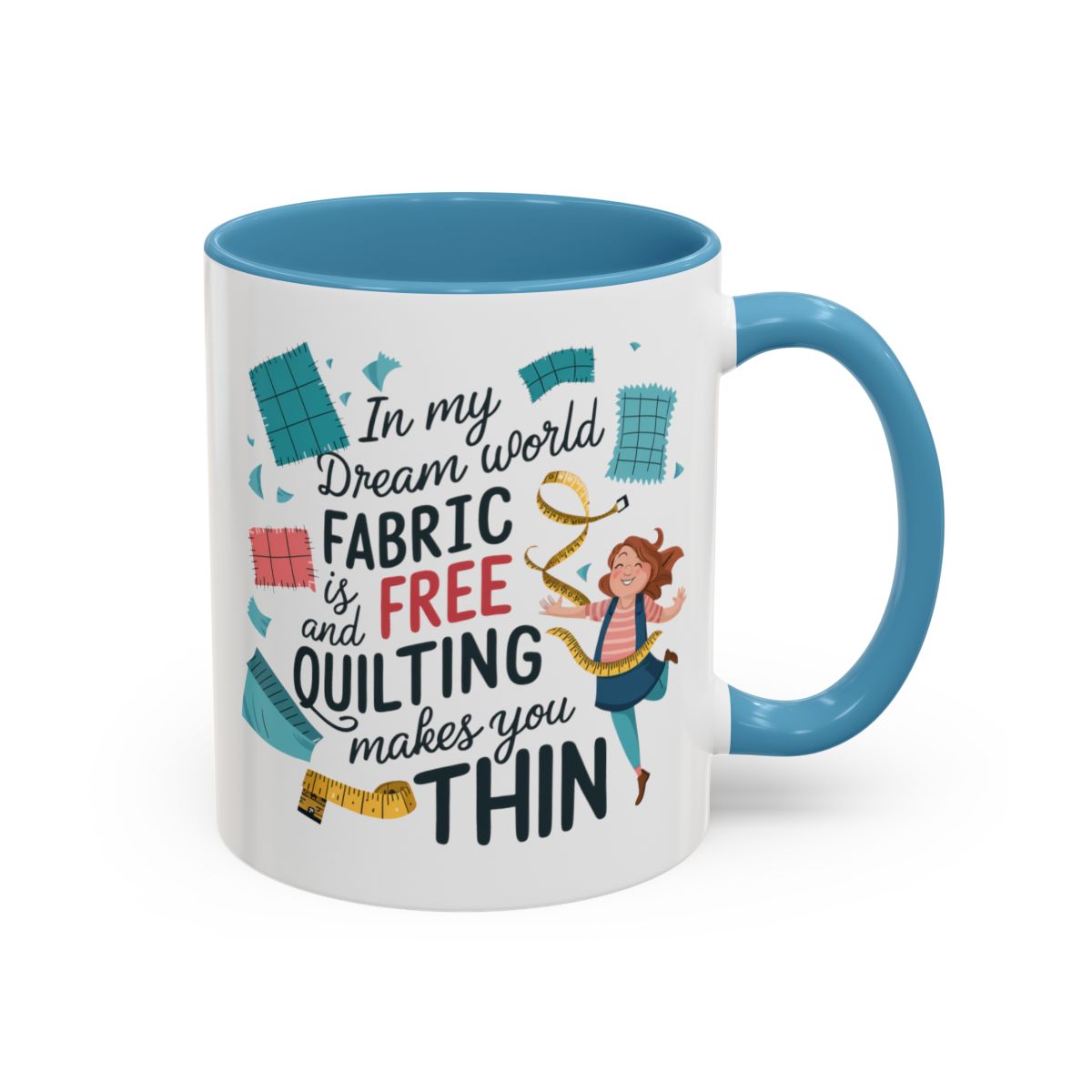 A Light Blue funny Ceramic Mug with the phrase Fabric is Free and Quilting Makes You Thin in A Light Blue funny font with a cheerful quilter jumping for joy