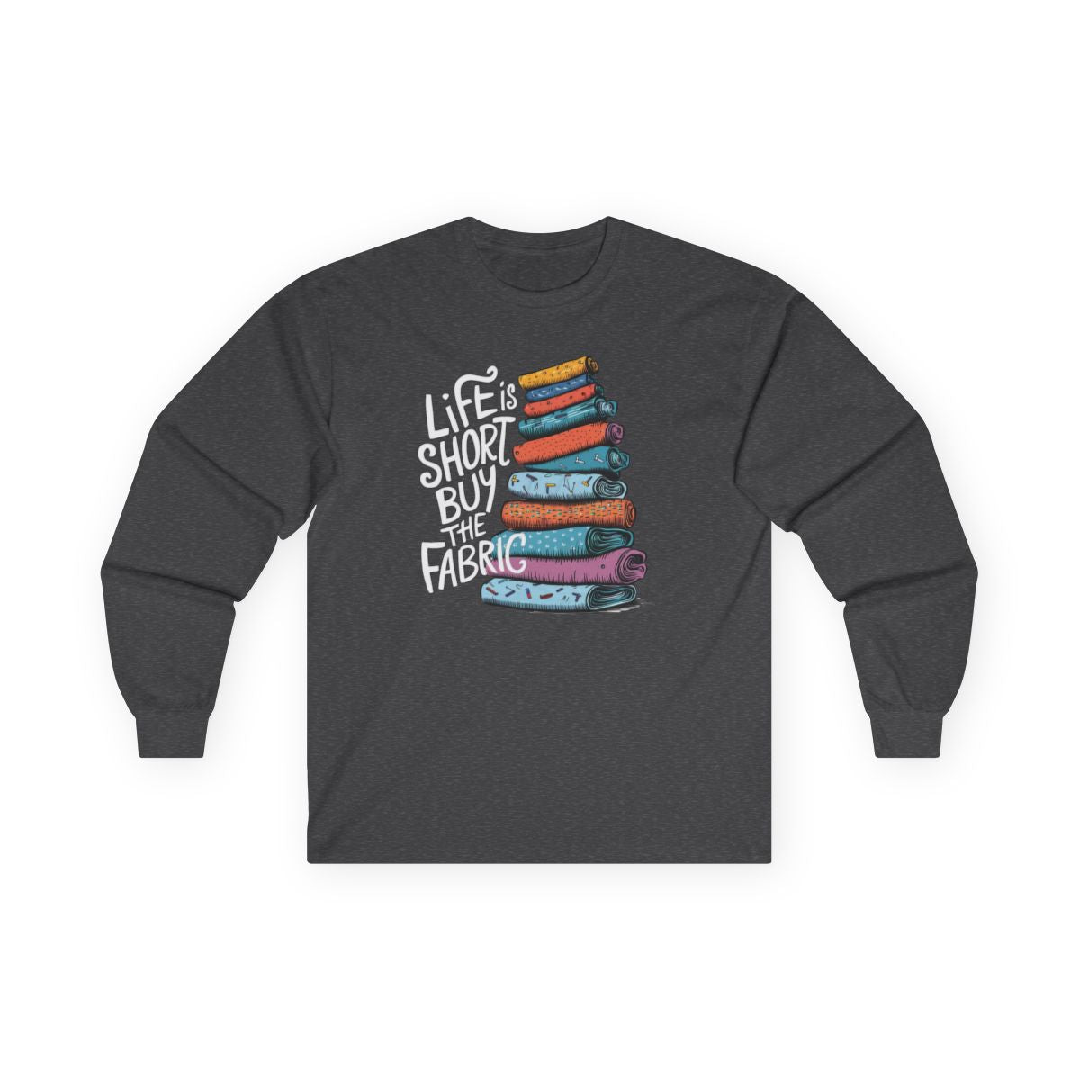 Life Is Short, Buy the Fabric Long-Sleeve Tee – Quilting Fun