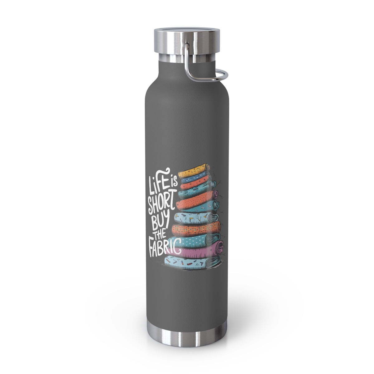 A Grey funny quilting-inspired Insulated Bottle with the phrase Life is Short, Buy the Fabric with the label 'Life is Short, Buy the Fabric' next to a graphic of a fun pile of fabric