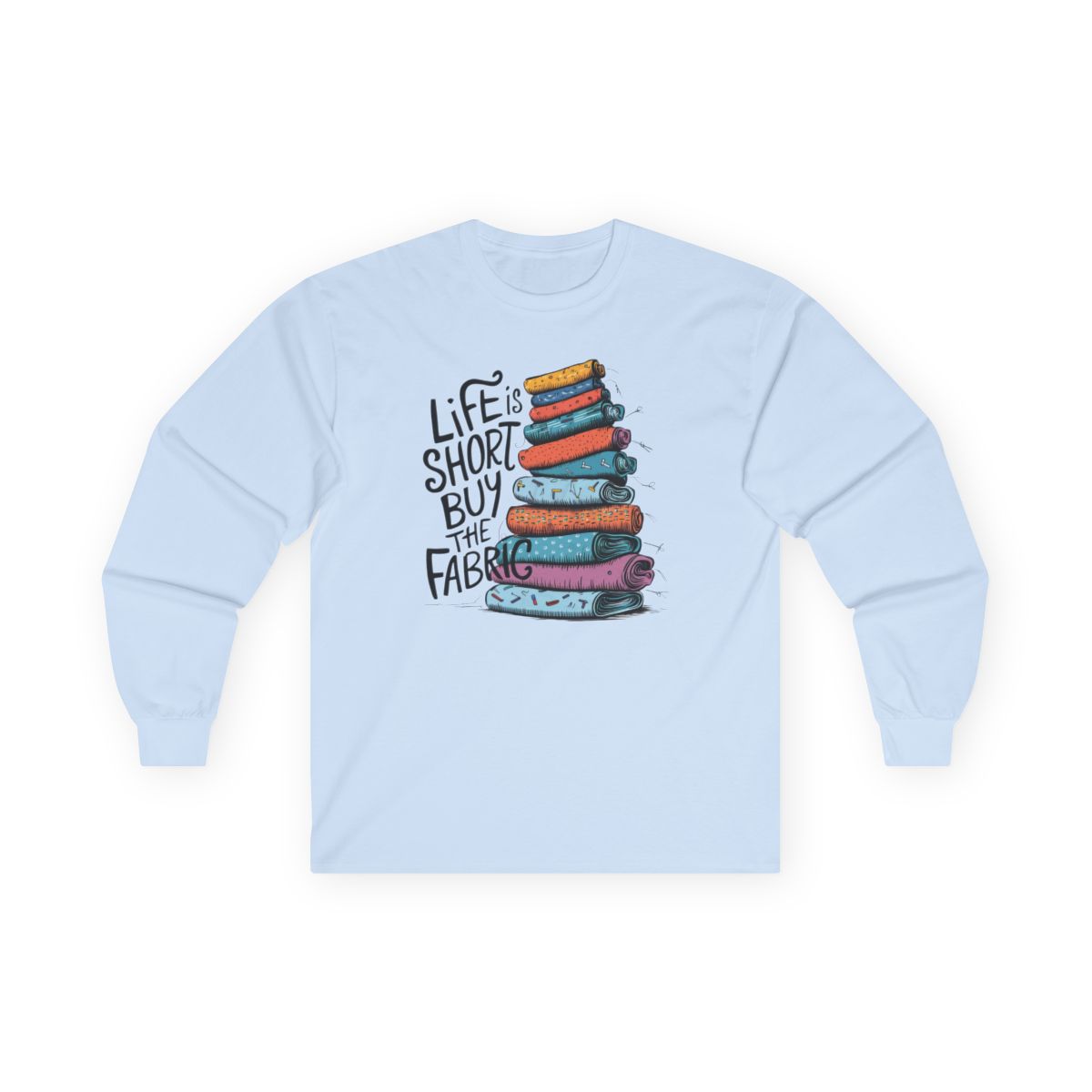 Life Is Short, Buy the Fabric Long-Sleeve Tee – Quilting Fun