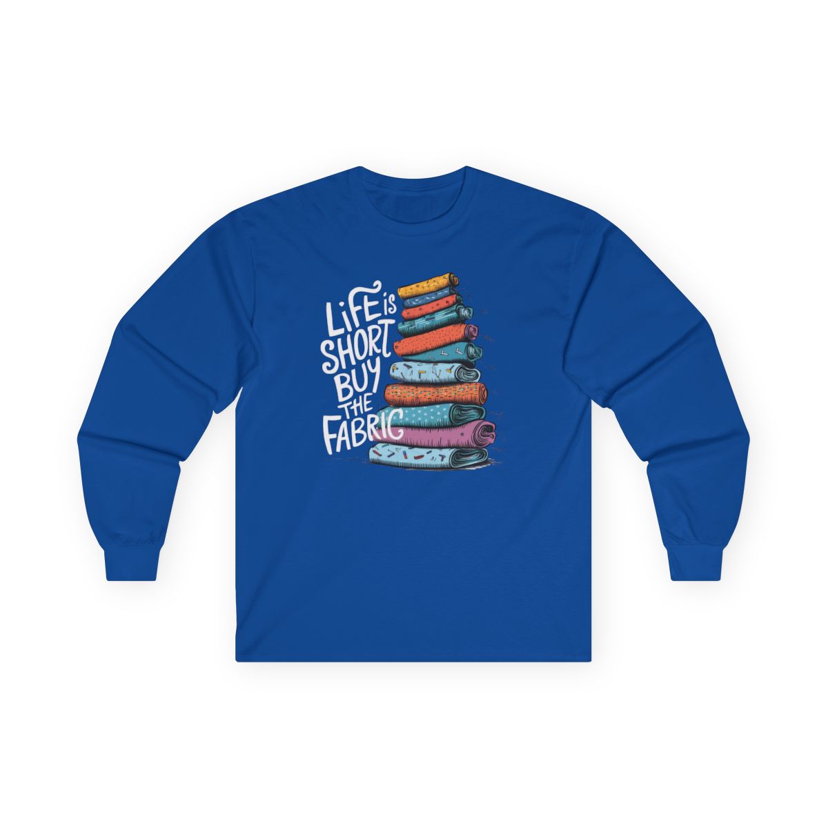 Life Is Short, Buy the Fabric Long-Sleeve Tee – Quilting Fun