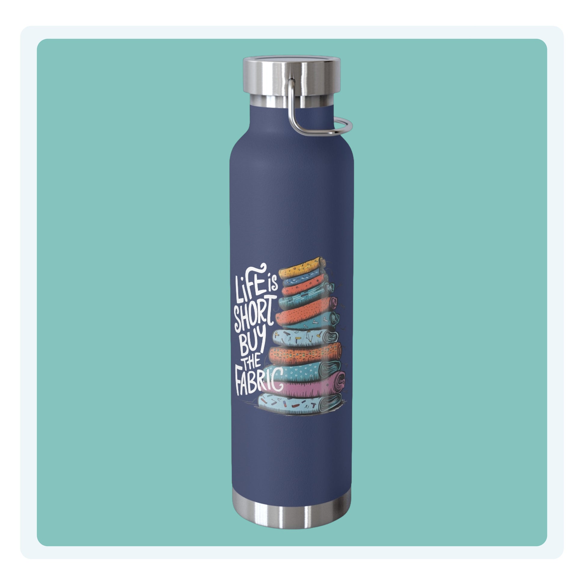 A funny quilting-inspired Insulated Bottle with the phrase Life is Short, Buy the Fabric with the label 'Life is Short, Buy the Fabric' next to a graphic of a fun pile of fabric